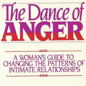 The Dance of Anger: A Woman's Guide to Changing the Patterns of Intimate Rel.